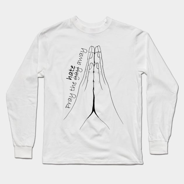 Pray the hate away Long Sleeve T-Shirt by LeighsDesigns